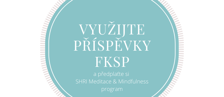 VYUŽIJTE SVŮJ FKSP PŘÍSPĚVEK NA SHRI MEDITACE & MINDFULNESS KURZ