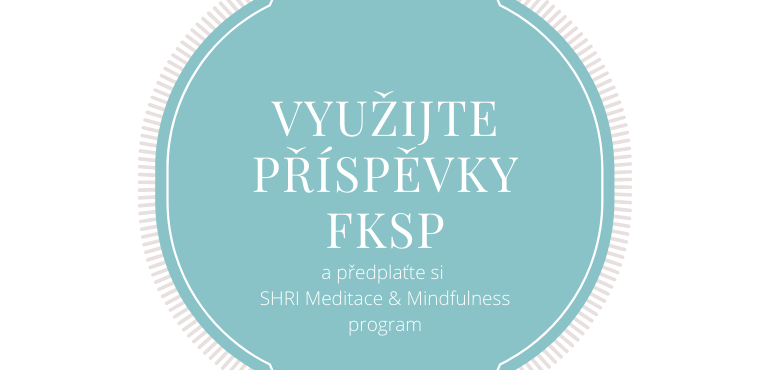 VYUŽIJTE SVŮJ FKSP PŘÍSPĚVEK NA SHRI MEDITACE & MINDFULNESS KURZ