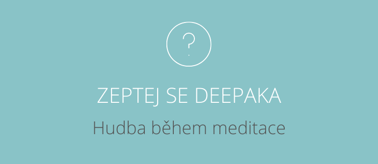 ZEPTEJ SE DEEPAK CHOPRY: MEDITACE A HUDBA